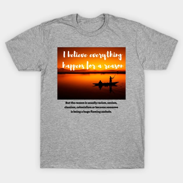 THINGS HAPPEN BECAUSE THE WORLD IS MESSED UP T-Shirt by Kelli Dunham's Angry Queer Tees